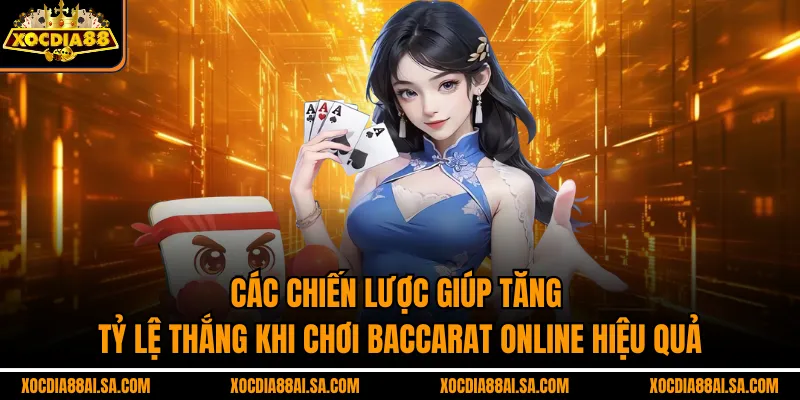 Các chiến lược giúp tăng tỷ lệ thắng khi chơi baccarat online hiệu quả