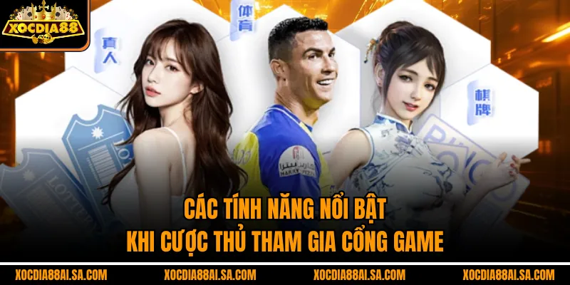Các tính năng nổi bật khi cược thủ tham gia cổng game