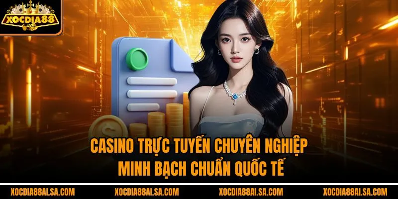 Casino trực tuyến chuyên nghiệp, minh bạch, chuẩn quốc tế