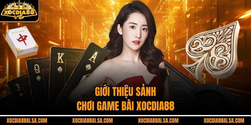 Giới thiệu sảnh chơi game bài xocdia88