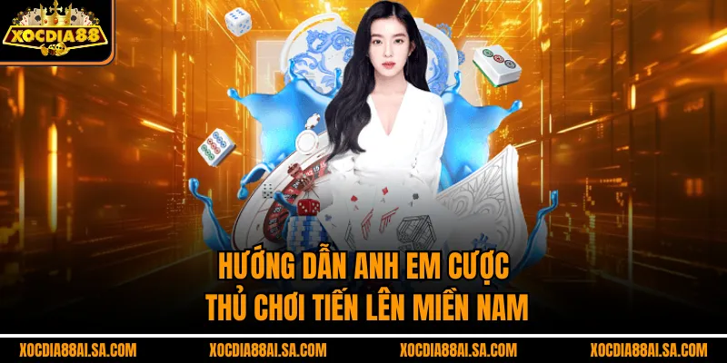 Hướng dẫn anh em cược thủ chơi tiến lên miền nam