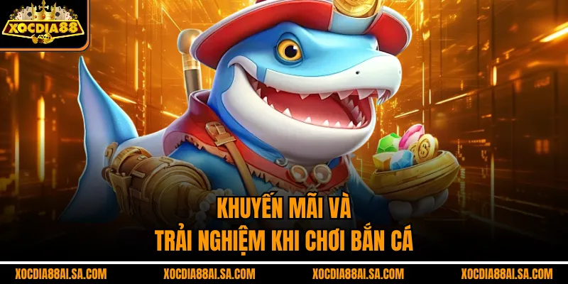 Khuyến mãi và trải nghiệm khi chơi Bắn cá 