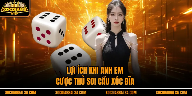 Lợi ích khi anh em cược thủ soi cầu xóc đĩa