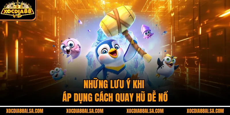 Những lưu ý khi áp dụng cách quay hũ dễ nổ