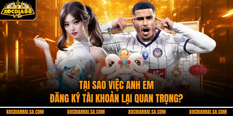 Tại sao việc anh em đăng ký tài khoản lại quan trọng?
