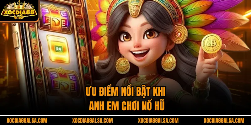 Ưu điểm nổi bật khi anh em chơi Nổ hũ